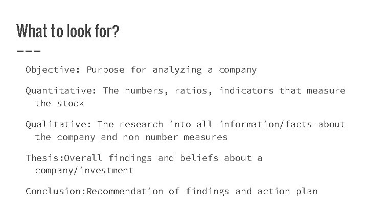What to look for? Objective: Purpose for analyzing a company Quantitative: The numbers, ratios,