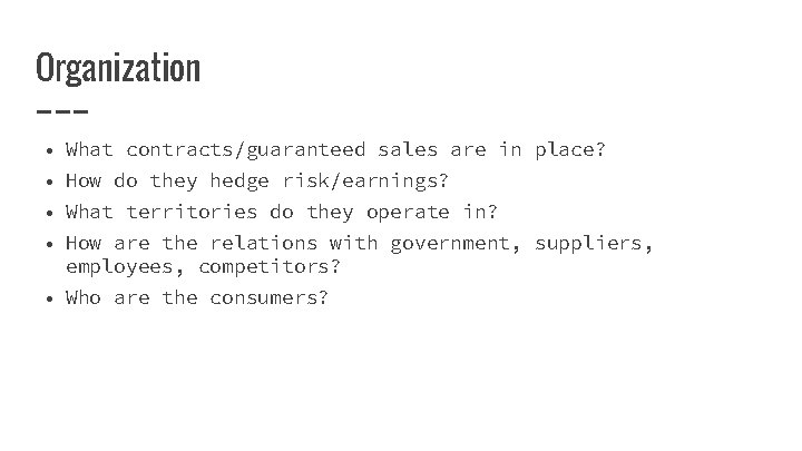 Organization • What contracts/guaranteed sales are in place? • How do they hedge risk/earnings?