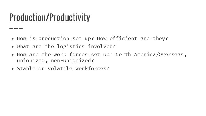 Production/Productivity • How is production set up? How efficient are they? • What are