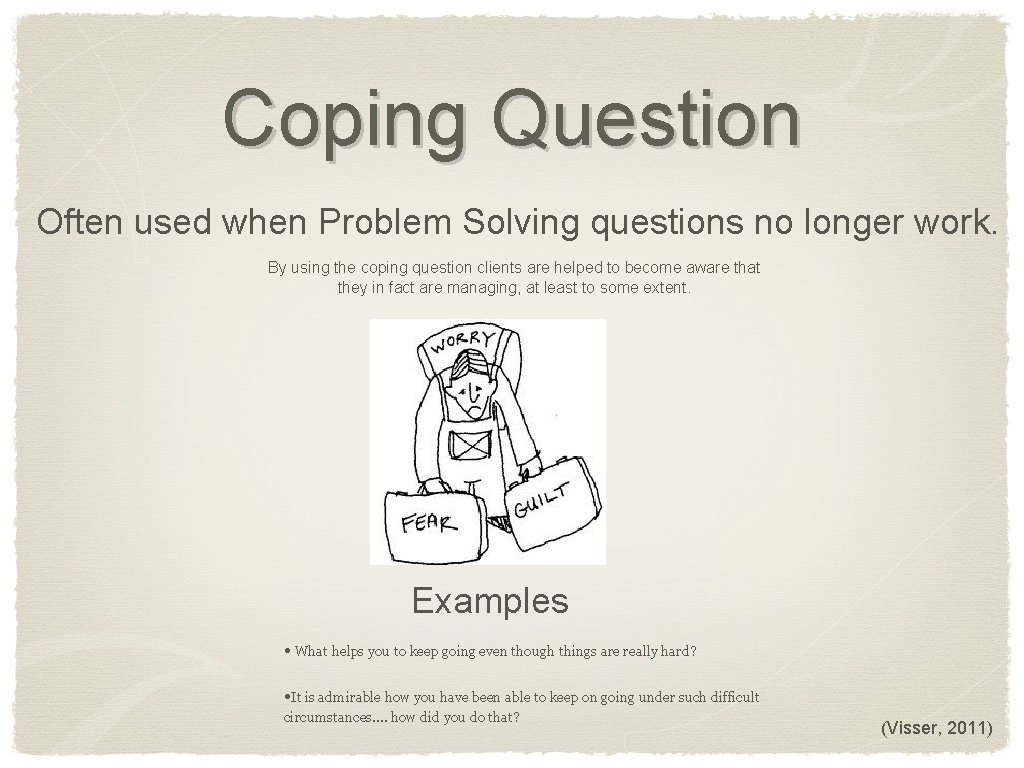 Coping Question Often used when Problem Solving questions no longer work. By using the