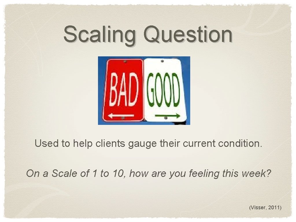 Scaling Question Used to help clients gauge their current condition. On a Scale of