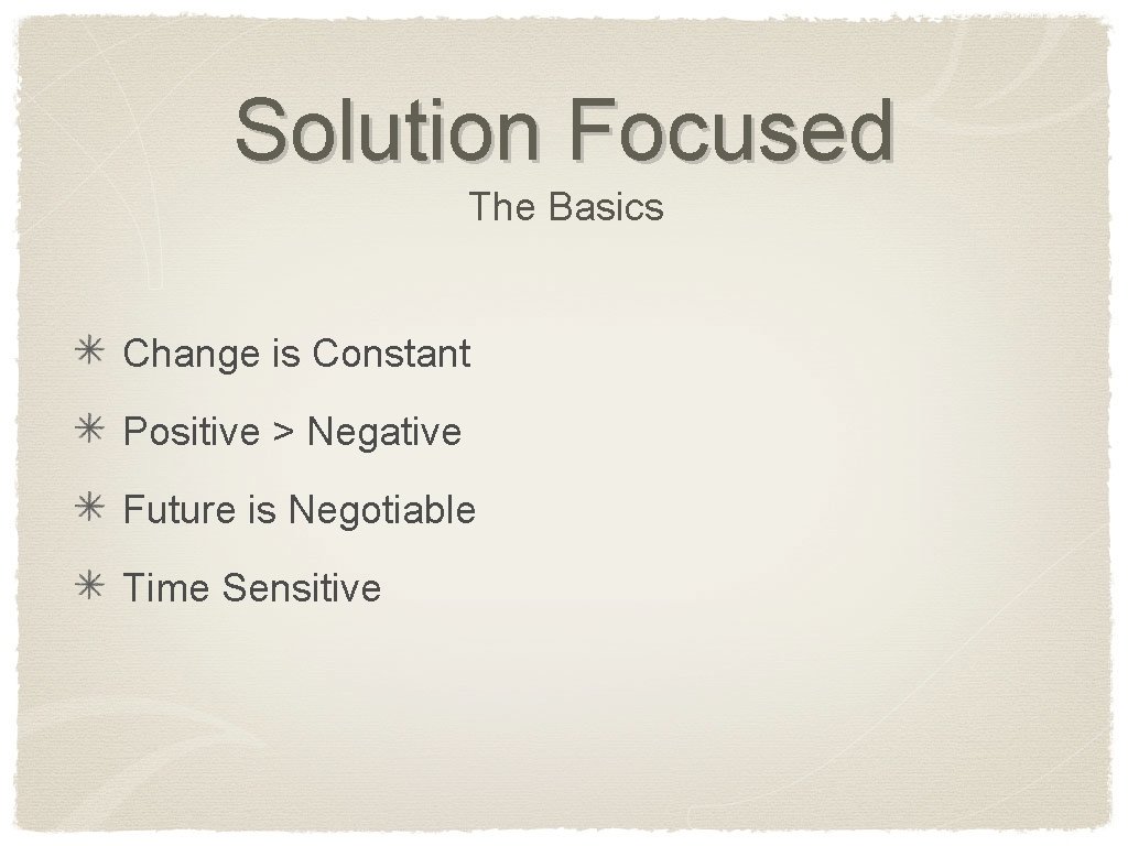 Solution Focused The Basics Change is Constant Positive > Negative Future is Negotiable Time