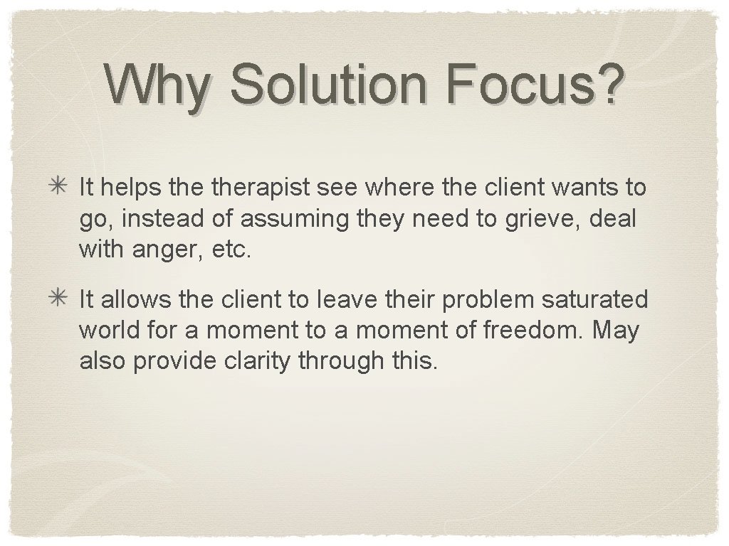 Why Solution Focus? It helps therapist see where the client wants to go, instead