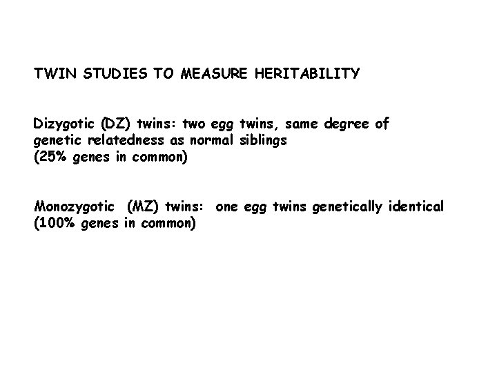 TWIN STUDIES TO MEASURE HERITABILITY Dizygotic (DZ) twins: two egg twins, same degree of