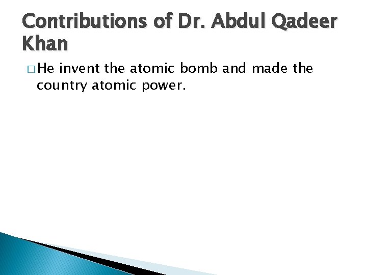 Contributions of Dr. Abdul Qadeer Khan � He invent the atomic bomb and made