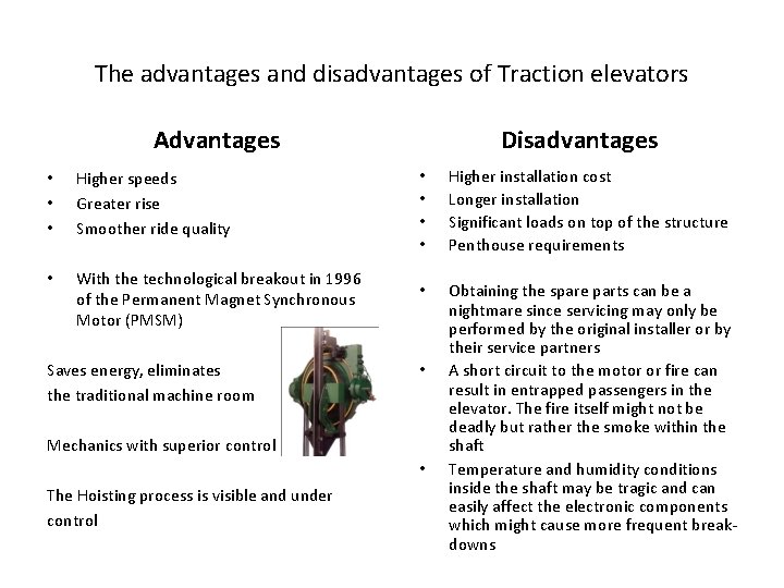 The advantages and disadvantages of Traction elevators Advantages Disadvantages • • • Higher speeds