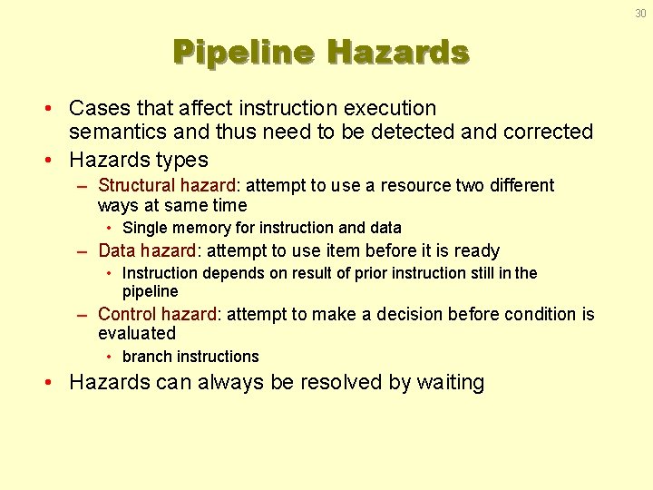 30 Pipeline Hazards • Cases that affect instruction execution semantics and thus need to