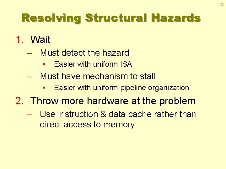 33 Resolving Structural Hazards 1. Wait – Must detect the hazard • Easier with