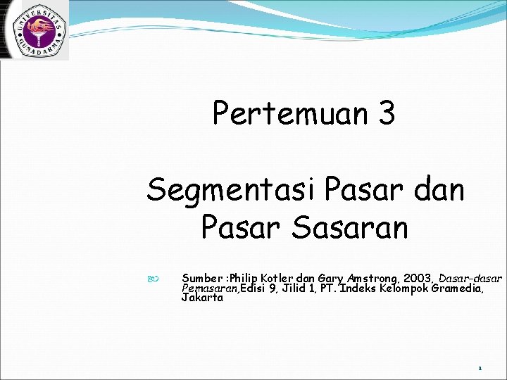 Pertemuan 3 Segmentasi Pasar dan Pasar Sasaran Sumber : Philip Kotler dan Gary Amstrong,