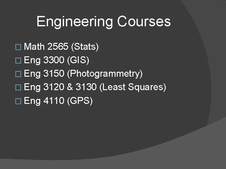Engineering Courses � Math 2565 (Stats) � Eng 3300 (GIS) � Eng 3150 (Photogrammetry) Engineering Courses � Math 2565 (Stats) � Eng 3300 (GIS) � Eng 3150 (Photogrammetry)