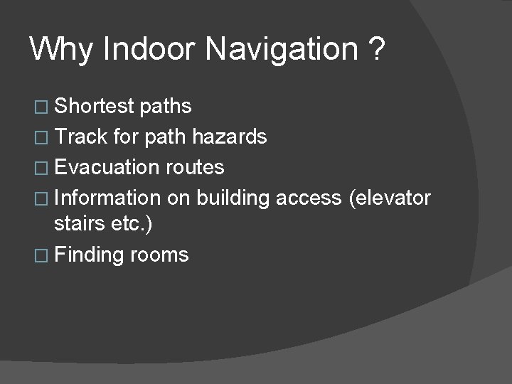 Why Indoor Navigation ? � Shortest paths � Track for path hazards � Evacuation Why Indoor Navigation ? � Shortest paths � Track for path hazards � Evacuation