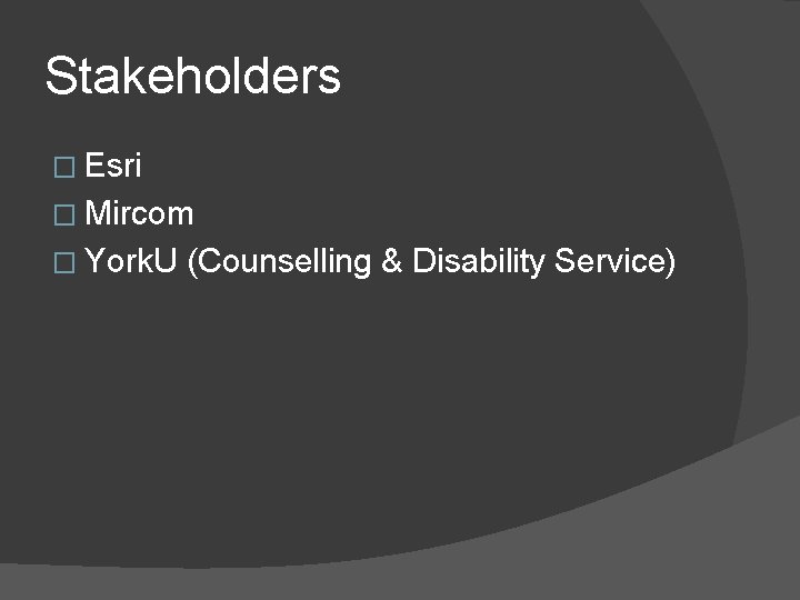 Stakeholders � Esri � Mircom � York. U (Counselling & Disability Service) Stakeholders � Esri � Mircom � York. U (Counselling & Disability Service)