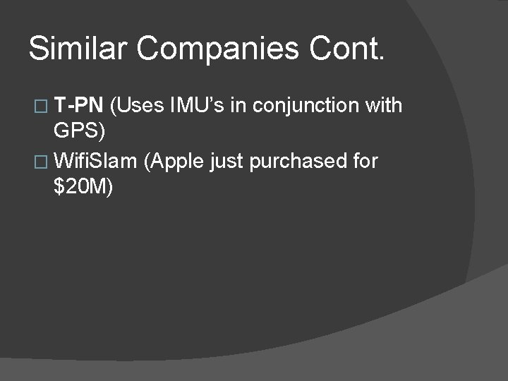 Similar Companies Cont. � T-PN (Uses IMU’s in conjunction with GPS) � Wifi. Slam Similar Companies Cont. � T-PN (Uses IMU’s in conjunction with GPS) � Wifi. Slam