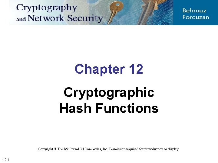 Chapter 12 Cryptographic Hash Functions Copyright © The Mc. Graw-Hill Companies, Inc. Permission required