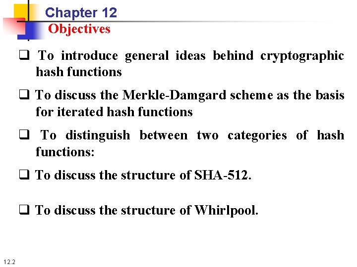 Chapter 12 Objectives q To introduce general ideas behind cryptographic hash functions q To