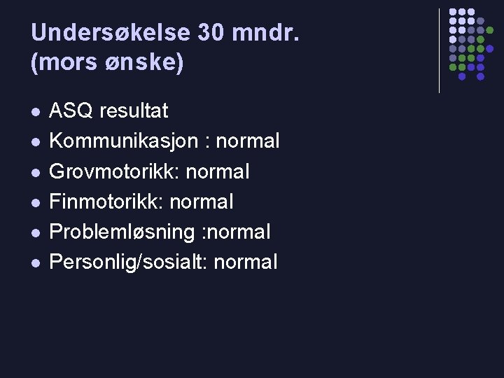 Undersøkelse 30 mndr. (mors ønske) l l l ASQ resultat Kommunikasjon : normal Grovmotorikk: