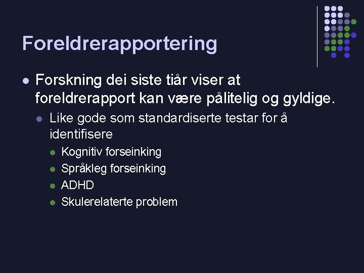 Foreldrerapportering l Forskning dei siste tiår viser at foreldrerapport kan være pålitelig og gyldige.