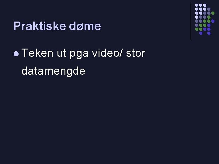 Praktiske døme l Teken ut pga video/ stor datamengde 