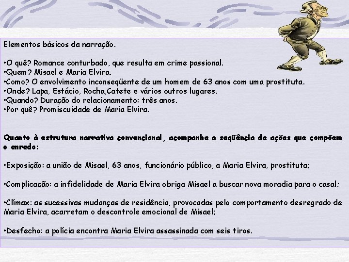 Elementos básicos da narração. • O quê? Romance conturbado, que resulta em crime passional.