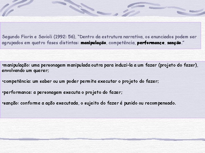 Segundo Fiorin e Savioli (1992: 56), “Dentro da estrutura narrativa, os enunciados podem ser