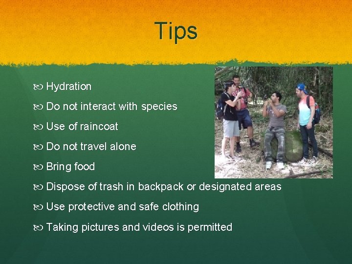 Tips Hydration Do not interact with species Use of raincoat Do not travel alone