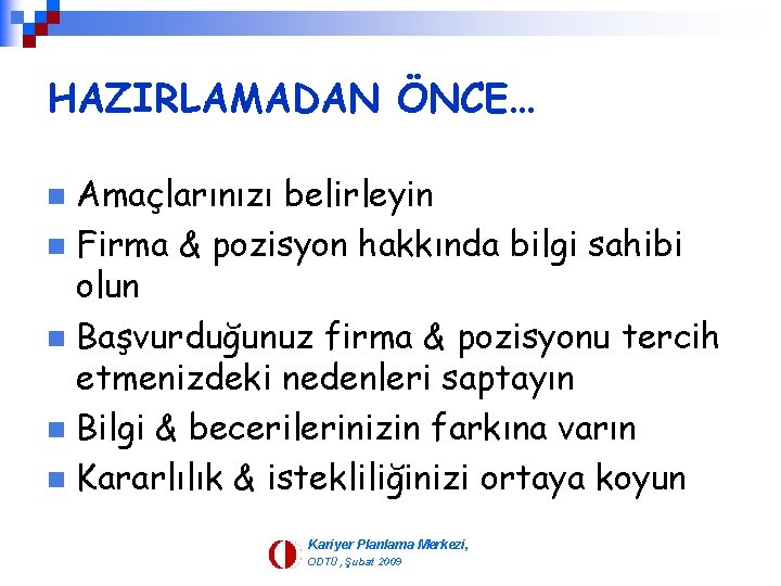 HAZIRLAMADAN ÖNCE… Amaçlarınızı belirleyin n Firma & pozisyon hakkında bilgi sahibi olun n Başvurduğunuz
