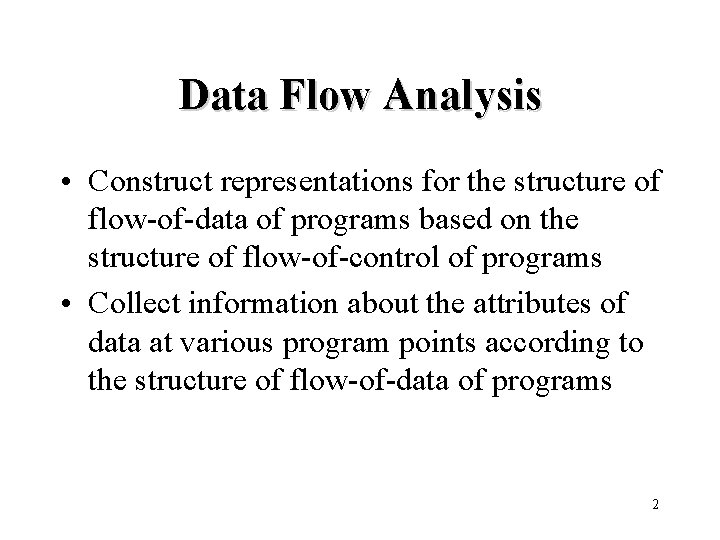 Data Flow Analysis • Construct representations for the structure of flow-of-data of programs based