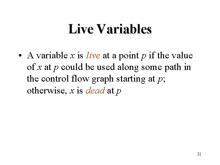 Live Variables • A variable x is live at a point p if the