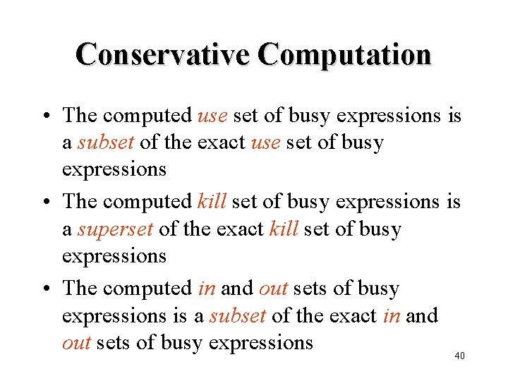 Conservative Computation • The computed use set of busy expressions is a subset of