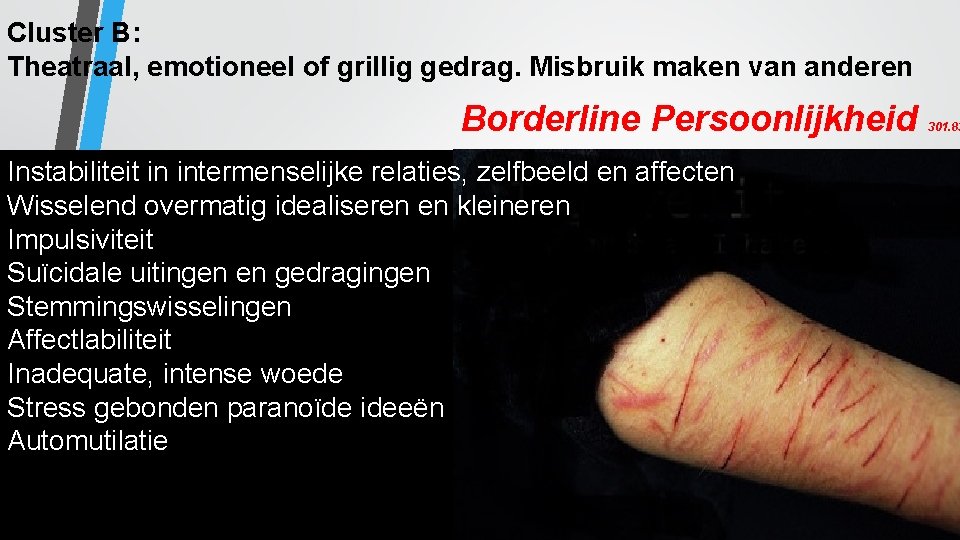 Cluster B: Theatraal, emotioneel of grillig gedrag. Misbruik maken van anderen Borderline Persoonlijkheid Instabiliteit