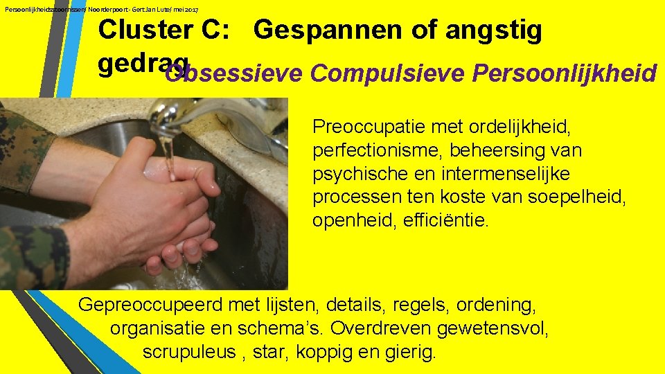 Persoonlijkheidsstoornissen/ Noorderpoort- Gert Jan Lute/ mei 2017 Cluster C: Gespannen of angstig gedrag Obsessieve