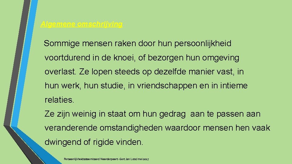 Algemene omschrijving Sommige mensen raken door hun persoonlijkheid voortdurend in de knoei, of bezorgen