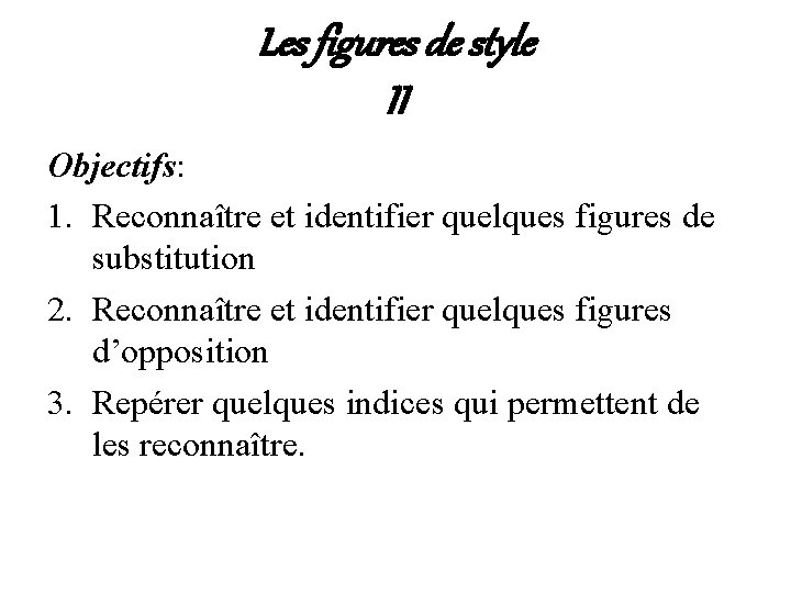 Les figures de style II Objectifs: 1. Reconnaître et identifier quelques figures de substitution