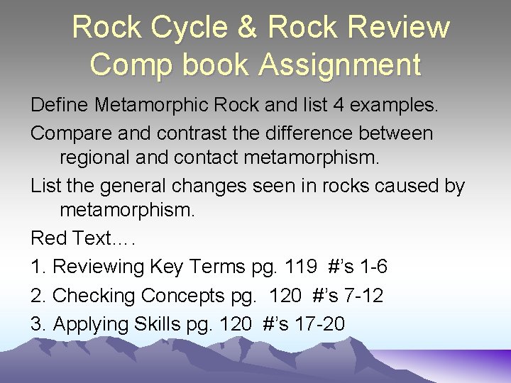 Rock Cycle & Rock Review Comp book Assignment Define Metamorphic Rock and list 4