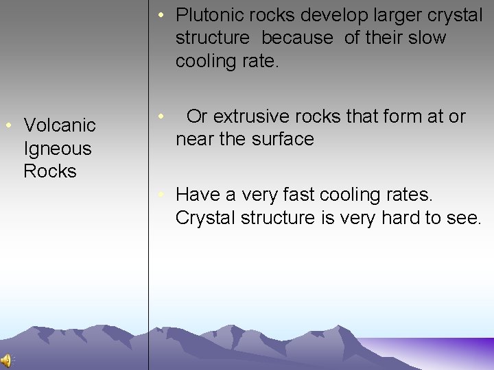  • Plutonic rocks develop larger crystal structure because of their slow cooling rate.