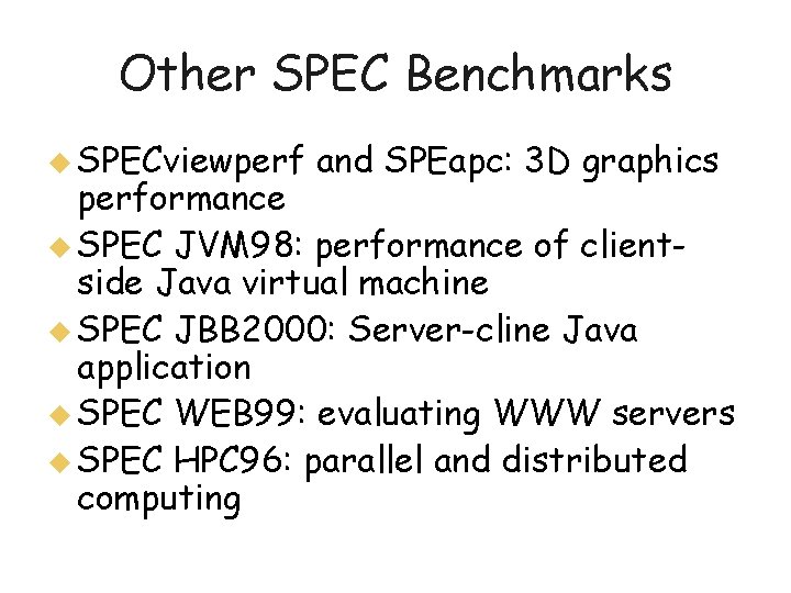 Other SPEC Benchmarks u SPECviewperf and SPEapc: 3 D graphics performance u SPEC JVM