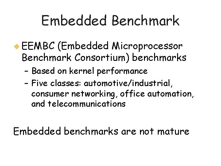 Embedded Benchmark u EEMBC (Embedded Microprocessor Benchmark Consortium) benchmarks – Based on kernel performance