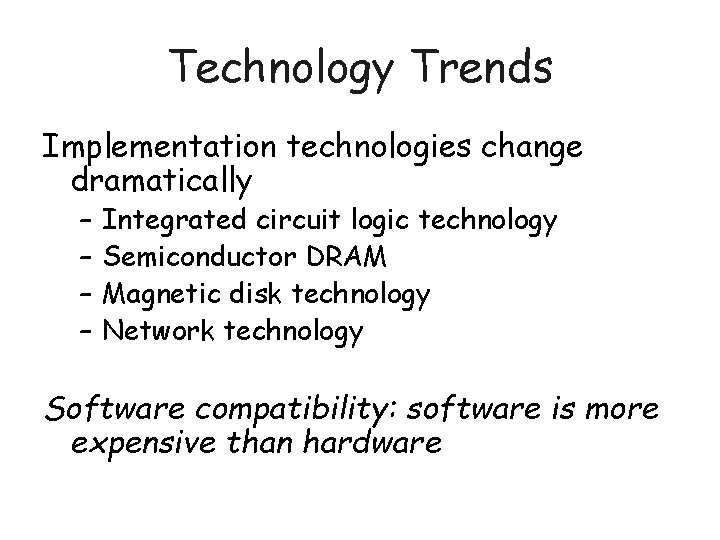 Technology Trends Implementation technologies change dramatically – – Integrated circuit logic technology Semiconductor DRAM