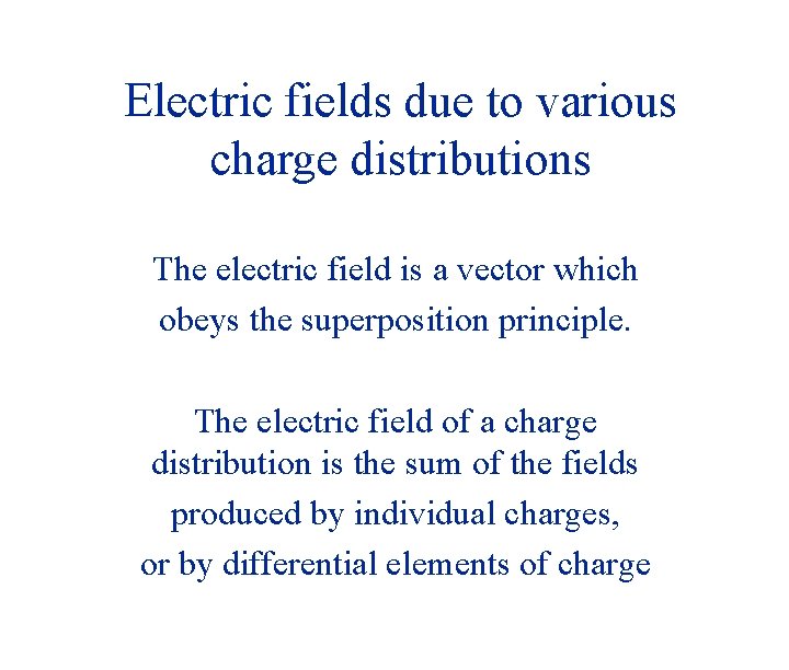 Electric fields due to various charge distributions The electric field is a vector which