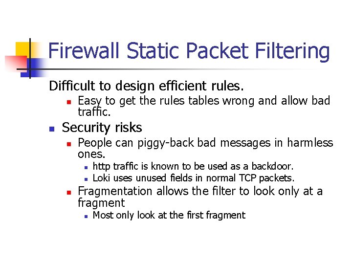 Firewall Static Packet Filtering Difficult to design efficient rules. n n Easy to get