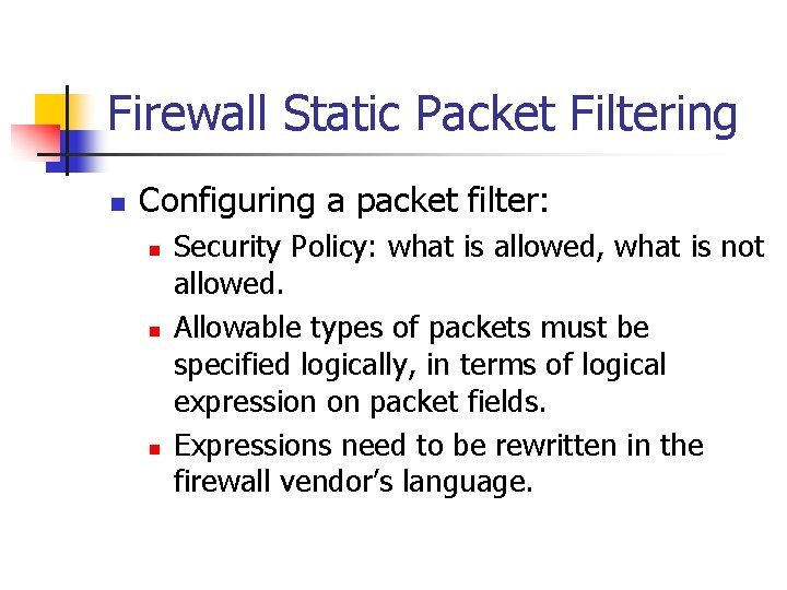 Firewall Static Packet Filtering n Configuring a packet filter: n n n Security Policy: