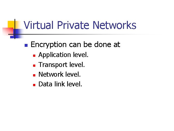 Virtual Private Networks n Encryption can be done at n n Application level. Transport