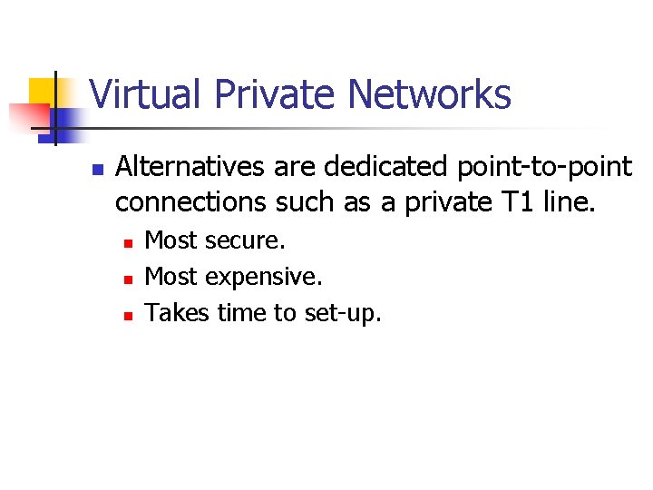 Virtual Private Networks n Alternatives are dedicated point-to-point connections such as a private T