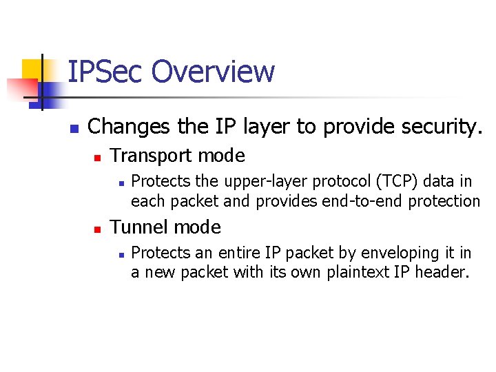 IPSec Overview n Changes the IP layer to provide security. n Transport mode n