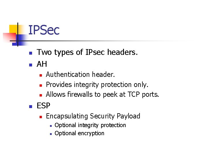 IPSec n n Two types of IPsec headers. AH n n Authentication header. Provides