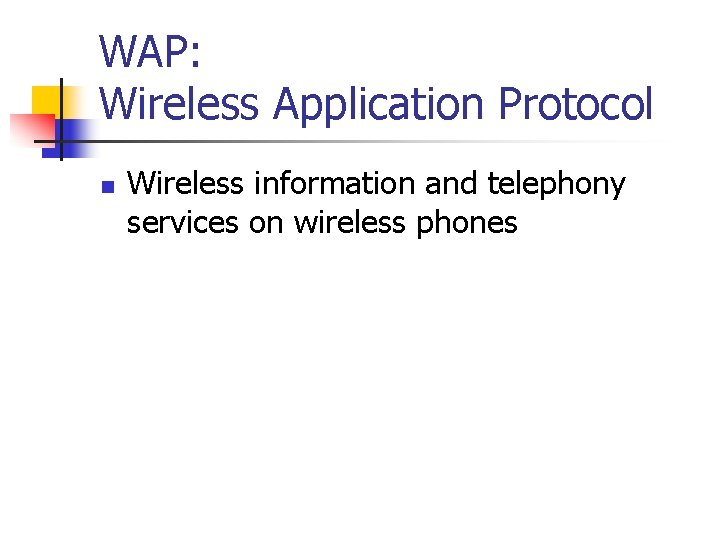 WAP: Wireless Application Protocol n Wireless information and telephony services on wireless phones 