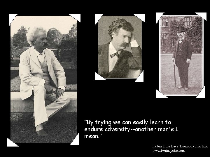 “By trying we can easily learn to endure adversity--another man's I mean. ” Picture “By trying we can easily learn to endure adversity--another man's I mean. ” Picture