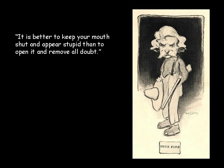 “It is better to keep your mouth shut and appear stupid than to open “It is better to keep your mouth shut and appear stupid than to open