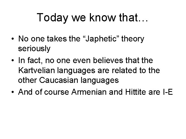 Today we know that… • No one takes the “Japhetic” theory seriously • In