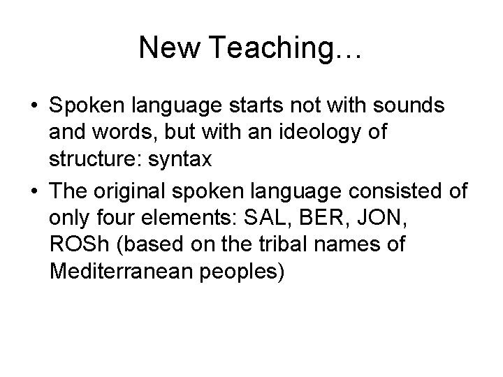 New Teaching… • Spoken language starts not with sounds and words, but with an